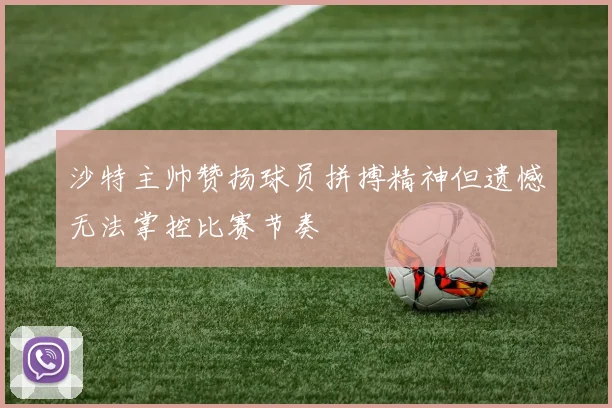 沙特主帅赞扬球员拼搏精神但遗憾无法掌控比赛节奏
