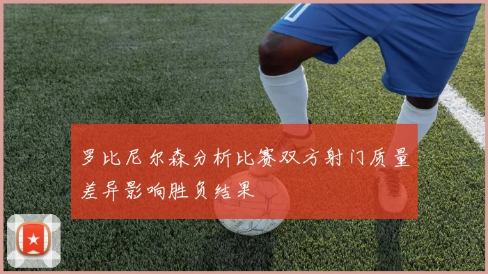 罗比尼尔森分析比赛双方射门质量差异影响胜负结果